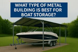 What Type of Metal Building Is Best for Boat Storage?